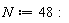 N := 48