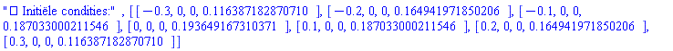 "âœ… InitiÃ«le condities:", [[-.3, 0, 0, .116387182870710], [-.2, 0, 0, .164941971850206], [-.1, 0, 0, .187033000211546], [0, 0, 0, .193649167310371], [.1, 0, 0, .187033000211546], [.2, 0, 0, .164941971850206], [.3, 0, 0, .116387182870710]]