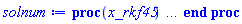 proc (x_rkf45) local _res, _dat, _vars, _solnproc, _xout, _ndsol, _pars, _n, _i; option `Copyright (c) 2000 by Waterloo Maple Inc. All rights reserved.`; if 1 < nargs then error "invalid input: too many arguments" end if; _EnvDSNumericSaveDigits := Digits; Digits := 15; if _EnvInFsolve = true then _xout := evalf[_EnvDSNumericSaveDigits](x_rkf45) else _xout := evalf(x_rkf45) end if; _dat := Array(1..4, {(1) = proc (_xin) local _xout, _dtbl, _dat, _vmap, _x0, _y0, _val, _dig, _n, _ne, _nd, _nv, _pars, _ini, _par, _i, _j, _k, _src; option `Copyright (c) 2002 by Waterloo Maple Inc. All rights reserved.`; table( [( "complex" ) = false ] ) _xout := _xin; _pars := []; _dtbl := array( 1 .. 4, [( 1 ) = (array( 1 .. 28, [( 1 ) = (datatype = float[8], order = C_order, storage = rectangular), ( 2 ) = (datatype = float[8], order = C_order, storage = rectangular), ( 3 ) = ([0, 0, 0, Array(1..0, 1..2, {}, datatype = float[8], order = C_order)]), ( 4 ) = (Array(1..65, {(1) = 1, (2) = 1, (3) = 0, (4) = 0, (5) = 0, (6) = 0, (7) = 1, (8) = 0, (9) = 0, (10) = 0, (11) = 0, (12) = 0, (13) = 0, (14) = 0, (15) = 0, (16) = 0, (17) = 0, (18) = 1, (19) = 30000, (20) = 0, (21) = 0, (22) = 1, (23) = 4, (24) = 0, (25) = 1, (26) = 15, (27) = 1, (28) = 0, (29) = 1, (30) = 3, (31) = 3, (32) = 0, (33) = 1, (34) = 0, (35) = 0, (36) = 0, (37) = 0, (38) = 0, (39) = 0, (40) = 0, (41) = 0, (42) = 0, (43) = 1, (44) = 0, (45) = 0, (46) = 0, (47) = 0, (48) = 0, (49) = 0, (50) = 50, (51) = 1, (52) = 0, (53) = 0, (54) = 0, (55) = 0, (56) = 0, (57) = 0, (58) = 0, (59) = 10000, (60) = 0, (61) = 1000, (62) = 0, (63) = 0, (64) = -1, (65) = 0}, datatype = integer[8])), ( 5 ) = (Array(1..28, {(1) = 1.0, (2) = 0.10e-5, (3) = .0, (4) = 0.500001e-14, (5) = 1.0, (6) = .30916520090870503, (7) = .0, (8) = 0.10e-5, (9) = .0, (10) = .0, (11) = .0, (12) = .0, (13) = 1.0, (14) = .0, (15) = .49999999999999, (16) = .0, (17) = 1.0, (18) = 1.0, (19) = .0, (20) = .0, (21) = 1.0, (22) = 1.0, (23) = .0, (24) = .0, (25) = 0.10e-14, (26) = .0, (27) = .0, (28) = .0}, datatype = float[8], order = C_order)), ( 6 ) = (Array(1..1, {(1) = .88622692545276}, datatype = float[8], order = C_order)), ( 7 ) = ([Array(1..4, 1..7, {(1, 1) = .0, (1, 2) = .203125, (1, 3) = .3046875, (1, 4) = .75, (1, 5) = .8125, (1, 6) = .40625, (1, 7) = .8125, (2, 1) = 0.6378173828125e-1, (2, 2) = .0, (2, 3) = .279296875, (2, 4) = .27237892150878906, (2, 5) = -0.9686851501464844e-1, (2, 6) = 0.1956939697265625e-1, (2, 7) = .5381584167480469, (3, 1) = 0.31890869140625e-1, (3, 2) = .0, (3, 3) = -.34375, (3, 4) = -.335235595703125, (3, 5) = .2296142578125, (3, 6) = .41748046875, (3, 7) = 11.480712890625, (4, 1) = 0.9710520505905151e-1, (4, 2) = .0, (4, 3) = .40350341796875, (4, 4) = 0.20297467708587646e-1, (4, 5) = -0.6054282188415527e-2, (4, 6) = -0.4770040512084961e-1, (4, 7) = .77858567237854}, datatype = float[8], order = C_order), Array(1..6, 1..6, {(1, 1) = .0, (1, 2) = .0, (1, 3) = .0, (1, 4) = .0, (1, 5) = .0, (1, 6) = 1.0, (2, 1) = .25, (2, 2) = .0, (2, 3) = .0, (2, 4) = .0, (2, 5) = .0, (2, 6) = 1.0, (3, 1) = .1875, (3, 2) = .5625, (3, 3) = .0, (3, 4) = .0, (3, 5) = .0, (3, 6) = 2.0, (4, 1) = .23583984375, (4, 2) = -.87890625, (4, 3) = .890625, (4, 4) = .0, (4, 5) = .0, (4, 6) = .2681884765625, (5, 1) = .1272735595703125, (5, 2) = -.5009765625, (5, 3) = .44921875, (5, 4) = -0.128936767578125e-1, (5, 5) = .0, (5, 6) = 0.626220703125e-1, (6, 1) = -0.927734375e-1, (6, 2) = .626220703125, (6, 3) = -.4326171875, (6, 4) = .1418304443359375, (6, 5) = -0.861053466796875e-1, (6, 6) = .3131103515625}, datatype = float[8], order = C_order), Array(1..6, {(1) = .0, (2) = .386, (3) = .21, (4) = .63, (5) = 1.0, (6) = 1.0}, datatype = float[8], order = C_order), Array(1..6, {(1) = .25, (2) = -.1043, (3) = .1035, (4) = -0.362e-1, (5) = .0, (6) = .0}, datatype = float[8], order = C_order), Array(1..6, 1..5, {(1, 1) = .0, (1, 2) = .0, (1, 3) = .0, (1, 4) = .0, (1, 5) = .0, (2, 1) = 1.544, (2, 2) = .0, (2, 3) = .0, (2, 4) = .0, (2, 5) = .0, (3, 1) = .9466785280815533, (3, 2) = .25570116989825814, (3, 3) = .0, (3, 4) = .0, (3, 5) = .0, (4, 1) = 3.3148251870684886, (4, 2) = 2.896124015972123, (4, 3) = .9986419139977808, (4, 4) = .0, (4, 5) = .0, (5, 1) = 1.2212245092262748, (5, 2) = 6.019134481287752, (5, 3) = 12.537083329320874, (5, 4) = -.687886036105895, (5, 5) = .0, (6, 1) = 1.2212245092262748, (6, 2) = 6.019134481287752, (6, 3) = 12.537083329320874, (6, 4) = -.687886036105895, (6, 5) = 1.0}, datatype = float[8], order = C_order), Array(1..6, 1..5, {(1, 1) = .0, (1, 2) = .0, (1, 3) = .0, (1, 4) = .0, (1, 5) = .0, (2, 1) = -5.6688, (2, 2) = .0, (2, 3) = .0, (2, 4) = .0, (2, 5) = .0, (3, 1) = -2.4300933568337584, (3, 2) = -.20635991570891224, (3, 3) = .0, (3, 4) = .0, (3, 5) = .0, (4, 1) = -.10735290581452621, (4, 2) = -9.594562251021896, (4, 3) = -20.470286148096154, (4, 4) = .0, (4, 5) = .0, (5, 1) = 7.496443313968615, (5, 2) = -10.246804314641219, (5, 3) = -33.99990352819906, (5, 4) = 11.708908932061595, (5, 5) = .0, (6, 1) = 8.083246795922411, (6, 2) = -7.981132988062785, (6, 3) = -31.52159432874373, (6, 4) = 16.319305431231363, (6, 5) = -6.0588182388340535}, datatype = float[8], order = C_order), Array(1..3, 1..5, {(1, 1) = .0, (1, 2) = .0, (1, 3) = .0, (1, 4) = .0, (1, 5) = .0, (2, 1) = 10.126235083446911, (2, 2) = -7.487995877607633, (2, 3) = -34.800918615557414, (2, 4) = -7.9927717075687275, (2, 5) = 1.0251377232956207, (3, 1) = -.6762803392806898, (3, 2) = 6.087714651678606, (3, 3) = 16.43084320892463, (3, 4) = 24.767225114183653, (3, 5) = -6.5943891257167815}, datatype = float[8], order = C_order)]), ( 9 ) = ([Array(1..1, {(1) = .1}, datatype = float[8], order = C_order), Array(1..1, {(1) = .0}, datatype = float[8], order = C_order), Array(1..1, {(1) = .0}, datatype = float[8], order = C_order), Array(1..1, {(1) = .0}, datatype = float[8], order = C_order), Array(1..1, {(1) = .0}, datatype = float[8], order = C_order), Array(1..1, 1..1, {(1, 1) = .0}, datatype = float[8], order = C_order), Array(1..1, 1..1, {(1, 1) = .0}, datatype = float[8], order = C_order), Array(1..1, {(1) = .0}, datatype = float[8], order = C_order), Array(1..1, 1..1, {(1, 1) = .0}, datatype = float[8], order = C_order), Array(1..1, 1..6, {(1, 1) = .0, (1, 2) = .0, (1, 3) = .0, (1, 4) = .0, (1, 5) = .0, (1, 6) = .0}, datatype = float[8], order = C_order), Array(1..1, {(1) = 0}, datatype = integer[8]), Array(1..1, {(1) = .0}, datatype = float[8], order = C_order), Array(1..1, {(1) = .0}, datatype = float[8], order = C_order), Array(1..1, {(1) = .0}, datatype = float[8], order = C_order), Array(1..1, {(1) = .0}, datatype = float[8], order = C_order), Array(1..1, {(1) = .0}, datatype = float[8], order = C_order), Array(1..2, {(1) = .0, (2) = .0}, datatype = float[8], order = C_order), Array(1..1, {(1) = 0}, datatype = integer[8])]), ( 8 ) = ([Array(1..1, {(1) = .88622692545276}, datatype = float[8], order = C_order), Array(1..1, {(1) = .0}, datatype = float[8], order = C_order), Array(1..1, {(1) = -.16101867095250255}, datatype = float[8], order = C_order), 0, 0]), ( 11 ) = (Array(1..6, 0..1, {(1, 1) = .0, (2, 0) = .0, (2, 1) = .0, (3, 0) = .0, (3, 1) = .0, (4, 0) = .0, (4, 1) = .0, (5, 0) = .0, (5, 1) = .0, (6, 0) = .0, (6, 1) = .0}, datatype = float[8], order = C_order)), ( 10 ) = ([proc (N, X, Y, YP) option `[Y[1] = y(t)]`; YP[1] := (1/2)*(1/(X^2+1)-Y[1]^2)/(X*Y[1]); 0 end proc, -1, 0, 0, 0, 0, 0, 0, 0, 0, 0, 0]), ( 13 ) = (), ( 12 ) = (), ( 15 ) = ("rkf45"), ( 14 ) = ([0, 0]), ( 18 ) = ([]), ( 19 ) = (0), ( 16 ) = ([0, 0, 0, 0, 0, 0, []]), ( 17 ) = ([proc (N, X, Y, YP) option `[Y[1] = y(t)]`; YP[1] := (1/2)*(1/(X^2+1)-Y[1]^2)/(X*Y[1]); 0 end proc, -1, 0, 0, 0, 0, 0, 0, 0, 0, 0, 0]), ( 22 ) = (0), ( 23 ) = (0), ( 20 ) = ([]), ( 21 ) = (0), ( 27 ) = (""), ( 26 ) = (Array(1..0, {})), ( 25 ) = (Array(1..0, {})), ( 24 ) = (0), ( 28 ) = (0)  ] ))  ] ); _y0 := Array(0..1, {(1) = 1.}); _vmap := array( 1 .. 1, [( 1 ) = (1)  ] ); _x0 := _dtbl[1][5][5]; _n := _dtbl[1][4][1]; _ne := _dtbl[1][4][3]; _nd := _dtbl[1][4][4]; _nv := _dtbl[1][4][16]; if not type(_xout, 'numeric') then if member(_xout, ["start", "left", "right"]) then if _Env_smart_dsolve_numeric = true or _dtbl[1][4][10] = 1 then if _xout = "left" then if type(_dtbl[2], 'table') then return _dtbl[2][5][1] end if elif _xout = "right" then if type(_dtbl[3], 'table') then return _dtbl[3][5][1] end if end if end if; return _dtbl[1][5][5] elif _xout = "method" then return _dtbl[1][15] elif _xout = "storage" then return evalb(_dtbl[1][4][10] = 1) elif _xout = "leftdata" then if not type(_dtbl[2], 'array') then return NULL else return eval(_dtbl[2]) end if elif _xout = "rightdata" then if not type(_dtbl[3], 'array') then return NULL else return eval(_dtbl[3]) end if elif _xout = "enginedata" then return eval(_dtbl[1]) elif _xout = "enginereset" then _dtbl[2] := evaln(_dtbl[2]); _dtbl[3] := evaln(_dtbl[3]); return NULL elif _xout = "initial" then return procname(_y0[0]) elif _xout = "laxtol" then return _dtbl[`if`(member(_dtbl[4], {2, 3}), _dtbl[4], 1)][5][18] elif _xout = "numfun" then return `if`(member(_dtbl[4], {2, 3}), _dtbl[_dtbl[4]][4][18], 0) elif _xout = "parameters" then return [seq(_y0[_n+_i], _i = 1 .. nops(_pars))] elif _xout = "initial_and_parameters" then return procname(_y0[0]), [seq(_y0[_n+_i], _i = 1 .. nops(_pars))] elif _xout = "last" then if _dtbl[4] <> 2 and _dtbl[4] <> 3 or _x0-_dtbl[_dtbl[4]][5][1] = 0. then error "no information is available on last computed point" else _xout := _dtbl[_dtbl[4]][5][1] end if elif _xout = "function" then if _dtbl[1][4][33]-2. = 0 then return eval(_dtbl[1][10], 1) else return eval(_dtbl[1][10][1], 1) end if elif _xout = "map" then return copy(_vmap) elif type(_xin, `=`) and type(rhs(_xin), 'list') and member(lhs(_xin), {"initial", "parameters", "initial_and_parameters"}) then _ini, _par := [], []; if lhs(_xin) = "initial" then _ini := rhs(_xin) elif lhs(_xin) = "parameters" then _par := rhs(_xin) elif select(type, rhs(_xin), `=`) <> [] then _par, _ini := selectremove(type, rhs(_xin), `=`) elif nops(rhs(_xin)) < nops(_pars)+1 then error "insufficient data for specification of initial and parameters" else _par := rhs(_xin)[-nops(_pars) .. -1]; _ini := rhs(_xin)[1 .. -nops(_pars)-1] end if; _xout := lhs(_xout); _i := false; if _par <> [] then _i := `dsolve/numeric/process_parameters`(_n, _pars, _par, _y0) end if; if _ini <> [] then _i := `dsolve/numeric/process_initial`(_n-_ne, _ini, _y0, _pars, _vmap) or _i end if; if _i then `dsolve/numeric/SC/reinitialize`(_dtbl, _y0, _n, procname, _pars); if _Env_smart_dsolve_numeric = true and type(_y0[0], 'numeric') and _dtbl[1][4][10] <> 1 then procname("right") := _y0[0]; procname("left") := _y0[0] end if end if; if _xout = "initial" then return [_y0[0], seq(_y0[_vmap[_i]], _i = 1 .. _n-_ne)] elif _xout = "parameters" then return [seq(_y0[_n+_i], _i = 1 .. nops(_pars))] else return [_y0[0], seq(_y0[_vmap[_i]], _i = 1 .. _n-_ne)], [seq(_y0[_n+_i], _i = 1 .. nops(_pars))] end if elif _xin = "eventstop" then if _nv = 0 then error "this solution has no events" end if; _i := _dtbl[4]; if _i <> 2 and _i <> 3 then return 0 end if; if _dtbl[_i][4][10] = 1 and assigned(_dtbl[5-_i]) and _dtbl[_i][4][9] < 100 and 100 <= _dtbl[5-_i][4][9] then _i := 5-_i; _dtbl[4] := _i; _j := round(_dtbl[_i][4][17]); return round(_dtbl[_i][3][1][_j, 1]) elif 100 <= _dtbl[_i][4][9] then _j := round(_dtbl[_i][4][17]); return round(_dtbl[_i][3][1][_j, 1]) else return 0 end if elif _xin = "eventstatus" then if _nv = 0 then error "this solution has no events" end if; _i := [selectremove(proc (a) options operator, arrow; _dtbl[1][3][1][a, 7] = 1 end proc, {seq(_j, _j = 1 .. round(_dtbl[1][3][1][_nv+1, 1]))})]; return ':-enabled' = _i[1], ':-disabled' = _i[2] elif _xin = "eventclear" then if _nv = 0 then error "this solution has no events" end if; _i := _dtbl[4]; if _i <> 2 and _i <> 3 then error "no events to clear" end if; if _dtbl[_i][4][10] = 1 and assigned(_dtbl[5-_i]) and _dtbl[_i][4][9] < 100 and 100 < _dtbl[5-_i][4][9] then _dtbl[4] := 5-_i; _i := 5-_i end if; if _dtbl[_i][4][9] < 100 then error "no events to clear" elif _nv < _dtbl[_i][4][9]-100 then error "event error condition cannot be cleared" else _j := _dtbl[_i][4][9]-100; if irem(round(_dtbl[_i][3][1][_j, 4]), 2) = 1 then error "retriggerable events cannot be cleared" end if; _j := round(_dtbl[_i][3][1][_j, 1]); for _k to _nv do if _dtbl[_i][3][1][_k, 1] = _j then if _dtbl[_i][3][1][_k, 2] = 3 then error "range events cannot be cleared" end if; _dtbl[_i][3][1][_k, 8] := _dtbl[_i][3][1][_nv+1, 8] end if end do; _dtbl[_i][4][17] := 0; _dtbl[_i][4][9] := 0; if _dtbl[1][4][10] = 1 then if _i = 2 then try procname(procname("left")) catch:  end try else try procname(procname("right")) catch:  end try end if end if end if; return  elif type(_xin, `=`) and member(lhs(_xin), {"eventdisable", "eventenable"}) then if _nv = 0 then error "this solution has no events" end if; if type(rhs(_xin), {('list')('posint'), ('set')('posint')}) then _i := {op(rhs(_xin))} elif type(rhs(_xin), 'posint') then _i := {rhs(_xin)} else error "event identifiers must be integers in the range 1..%1", round(_dtbl[1][3][1][_nv+1, 1]) end if; if select(proc (a) options operator, arrow; _nv < a end proc, _i) <> {} then error "event identifiers must be integers in the range 1..%1", round(_dtbl[1][3][1][_nv+1, 1]) end if; _k := {}; for _j to _nv do if member(round(_dtbl[1][3][1][_j, 1]), _i) then _k := `union`(_k, {_j}) end if end do; _i := _k; if lhs(_xin) = "eventdisable" then _dtbl[4] := 0; _j := [evalb(assigned(_dtbl[2]) and member(_dtbl[2][4][17], _i)), evalb(assigned(_dtbl[3]) and member(_dtbl[3][4][17], _i))]; for _k in _i do _dtbl[1][3][1][_k, 7] := 0; if assigned(_dtbl[2]) then _dtbl[2][3][1][_k, 7] := 0 end if; if assigned(_dtbl[3]) then _dtbl[3][3][1][_k, 7] := 0 end if end do; if _j[1] then for _k to _nv+1 do if _k <= _nv and not type(_dtbl[2][3][4][_k, 1], 'undefined') then userinfo(3, {'events', 'eventreset'}, `reinit #2, event code `, _k, ` to defined init `, _dtbl[2][3][4][_k, 1]); _dtbl[2][3][1][_k, 8] := _dtbl[2][3][4][_k, 1] elif _dtbl[2][3][1][_k, 2] = 0 and irem(iquo(round(_dtbl[2][3][1][_k, 4]), 32), 2) = 1 then userinfo(3, {'events', 'eventreset'}, `reinit #2, event code `, _k, ` to rate hysteresis init `, _dtbl[2][5][24]); _dtbl[2][3][1][_k, 8] := _dtbl[2][5][24] elif _dtbl[2][3][1][_k, 2] = 0 and irem(iquo(round(_dtbl[2][3][1][_k, 4]), 2), 2) = 0 then userinfo(3, {'events', 'eventreset'}, `reinit #2, event code `, _k, ` to initial init `, _x0); _dtbl[2][3][1][_k, 8] := _x0 else userinfo(3, {'events', 'eventreset'}, `reinit #2, event code `, _k, ` to fireinitial init `, _x0-1); _dtbl[2][3][1][_k, 8] := _x0-1 end if end do; _dtbl[2][4][17] := 0; _dtbl[2][4][9] := 0; if _dtbl[1][4][10] = 1 then procname(procname("left")) end if end if; if _j[2] then for _k to _nv+1 do if _k <= _nv and not type(_dtbl[3][3][4][_k, 2], 'undefined') then userinfo(3, {'events', 'eventreset'}, `reinit #3, event code `, _k, ` to defined init `, _dtbl[3][3][4][_k, 2]); _dtbl[3][3][1][_k, 8] := _dtbl[3][3][4][_k, 2] elif _dtbl[3][3][1][_k, 2] = 0 and irem(iquo(round(_dtbl[3][3][1][_k, 4]), 32), 2) = 1 then userinfo(3, {'events', 'eventreset'}, `reinit #3, event code `, _k, ` to rate hysteresis init `, _dtbl[3][5][24]); _dtbl[3][3][1][_k, 8] := _dtbl[3][5][24] elif _dtbl[3][3][1][_k, 2] = 0 and irem(iquo(round(_dtbl[3][3][1][_k, 4]), 2), 2) = 0 then userinfo(3, {'events', 'eventreset'}, `reinit #3, event code `, _k, ` to initial init `, _x0); _dtbl[3][3][1][_k, 8] := _x0 else userinfo(3, {'events', 'eventreset'}, `reinit #3, event code `, _k, ` to fireinitial init `, _x0+1); _dtbl[3][3][1][_k, 8] := _x0+1 end if end do; _dtbl[3][4][17] := 0; _dtbl[3][4][9] := 0; if _dtbl[1][4][10] = 1 then procname(procname("right")) end if end if else for _k in _i do _dtbl[1][3][1][_k, 7] := 1 end do; _dtbl[2] := evaln(_dtbl[2]); _dtbl[3] := evaln(_dtbl[3]); _dtbl[4] := 0; if _dtbl[1][4][10] = 1 then if _x0 <= procname("right") then try procname(procname("right")) catch:  end try end if; if procname("left") <= _x0 then try procname(procname("left")) catch:  end try end if end if end if; return  elif type(_xin, `=`) and lhs(_xin) = "eventfired" then if not type(rhs(_xin), 'list') then error "'eventfired' must be specified as a list" end if; if _nv = 0 then error "this solution has no events" end if; if _dtbl[4] <> 2 and _dtbl[4] <> 3 then error "'direction' must be set prior to calling/setting 'eventfired'" end if; _i := _dtbl[4]; _val := NULL; if not assigned(_EnvEventRetriggerWarned) then _EnvEventRetriggerWarned := false end if; for _k in rhs(_xin) do if type(_k, 'integer') then _src := _k elif type(_k, 'integer' = 'anything') and type(evalf(rhs(_k)), 'numeric') then _k := lhs(_k) = evalf[max(Digits, 18)](rhs(_k)); _src := lhs(_k) else error "'eventfired' entry is not valid: %1", _k end if; if _src < 1 or round(_dtbl[1][3][1][_nv+1, 1]) < _src then error "event identifiers must be integers in the range 1..%1", round(_dtbl[1][3][1][_nv+1, 1]) end if; _src := {seq(`if`(_dtbl[1][3][1][_j, 1]-_src = 0., _j, NULL), _j = 1 .. _nv)}; if nops(_src) <> 1 then error "'eventfired' can only be set/queried for root-finding events and time/interval events" end if; _src := _src[1]; if _dtbl[1][3][1][_src, 2] <> 0. and _dtbl[1][3][1][_src, 2]-2. <> 0. then error "'eventfired' can only be set/queried for root-finding events and time/interval events" elif irem(round(_dtbl[1][3][1][_src, 4]), 2) = 1 then if _EnvEventRetriggerWarned = false then WARNING(`'eventfired' has no effect on events that retrigger`) end if; _EnvEventRetriggerWarned := true end if; if _dtbl[_i][3][1][_src, 2] = 0 and irem(iquo(round(_dtbl[_i][3][1][_src, 4]), 32), 2) = 1 then _val := _val, undefined elif type(_dtbl[_i][3][4][_src, _i-1], 'undefined') or _i = 2 and _dtbl[2][3][1][_src, 8] < _dtbl[2][3][4][_src, 1] or _i = 3 and _dtbl[3][3][4][_src, 2] < _dtbl[3][3][1][_src, 8] then _val := _val, _dtbl[_i][3][1][_src, 8] else _val := _val, _dtbl[_i][3][4][_src, _i-1] end if; if type(_k, `=`) then if _dtbl[_i][3][1][_src, 2] = 0 and irem(iquo(round(_dtbl[_i][3][1][_src, 4]), 32), 2) = 1 then error "cannot set event code for a rate hysteresis event" end if; userinfo(3, {'events', 'eventreset'}, `manual set event code `, _src, ` to value `, rhs(_k)); _dtbl[_i][3][1][_src, 8] := rhs(_k); _dtbl[_i][3][4][_src, _i-1] := rhs(_k) end if end do; return [_val] elif type(_xin, `=`) and lhs(_xin) = "direction" then if not member(rhs(_xin), {-1, 1, ':-left', ':-right'}) then error "'direction' must be specified as either '1' or 'right' (positive) or '-1' or 'left' (negative)" end if; _src := `if`(_dtbl[4] = 2, -1, `if`(_dtbl[4] = 3, 1, undefined)); _i := `if`(member(rhs(_xin), {1, ':-right'}), 3, 2); _dtbl[4] := _i; _dtbl[_i] := `dsolve/numeric/SC/IVPdcopy`(_dtbl[1], `if`(assigned(_dtbl[_i]), _dtbl[_i], NULL)); if 0 < _nv then for _j to _nv+1 do if _j <= _nv and not type(_dtbl[_i][3][4][_j, _i-1], 'undefined') then userinfo(3, {'events', 'eventreset'}, `reinit #4, event code `, _j, ` to defined init `, _dtbl[_i][3][4][_j, _i-1]); _dtbl[_i][3][1][_j, 8] := _dtbl[_i][3][4][_j, _i-1] elif _dtbl[_i][3][1][_j, 2] = 0 and irem(iquo(round(_dtbl[_i][3][1][_j, 4]), 32), 2) = 1 then userinfo(3, {'events', 'eventreset'}, `reinit #4, event code `, _j, ` to rate hysteresis init `, _dtbl[_i][5][24]); _dtbl[_i][3][1][_j, 8] := _dtbl[_i][5][24] elif _dtbl[_i][3][1][_j, 2] = 0 and irem(iquo(round(_dtbl[_i][3][1][_j, 4]), 2), 2) = 0 then userinfo(3, {'events', 'eventreset'}, `reinit #4, event code `, _j, ` to initial init `, _x0); _dtbl[_i][3][1][_j, 8] := _x0 else userinfo(3, {'events', 'eventreset'}, `reinit #4, event code `, _j, ` to fireinitial init `, _x0-2*_i+5.0); _dtbl[_i][3][1][_j, 8] := _x0-2*_i+5.0 end if end do end if; return _src elif _xin = "eventcount" then if _dtbl[1][3][1] = 0 or _dtbl[4] <> 2 and _dtbl[4] <> 3 then return 0 else return round(_dtbl[_dtbl[4]][3][1][_nv+1, 12]) end if elif type(_xin, `=`) and lhs(_xin) = "setdatacallback" then if not type(rhs(_xin), 'nonegint') then error "data callback must be a nonnegative integer (address)" end if; _dtbl[1][28] := rhs(_xin) else return "procname" end if end if; if _xout = _x0 then return [_x0, seq(evalf(_dtbl[1][6][_vmap[_i]]), _i = 1 .. _n-_ne)] end if; _i := `if`(_x0 <= _xout, 3, 2); if _xin = "last" and 0 < _dtbl[_i][4][9] and _dtbl[_i][4][9] < 100 then _dat := eval(_dtbl[_i], 2); _j := _dat[4][20]; return [_dat[11][_j, 0], seq(_dat[11][_j, _vmap[_i]], _i = 1 .. _n-_ne-_nd), seq(_dat[8][1][_vmap[_i]], _i = _n-_ne-_nd+1 .. _n-_ne)] end if; if not type(_dtbl[_i], 'array') then _dtbl[_i] := `dsolve/numeric/SC/IVPdcopy`(_dtbl[1], `if`(assigned(_dtbl[_i]), _dtbl[_i], NULL)); if 0 < _nv then for _j to _nv+1 do if _j <= _nv and not type(_dtbl[_i][3][4][_j, _i-1], 'undefined') then userinfo(3, {'events', 'eventreset'}, `reinit #5, event code `, _j, ` to defined init `, _dtbl[_i][3][4][_j, _i-1]); _dtbl[_i][3][1][_j, 8] := _dtbl[_i][3][4][_j, _i-1] elif _dtbl[_i][3][1][_j, 2] = 0 and irem(iquo(round(_dtbl[_i][3][1][_j, 4]), 32), 2) = 1 then userinfo(3, {'events', 'eventreset'}, `reinit #5, event code `, _j, ` to rate hysteresis init `, _dtbl[_i][5][24]); _dtbl[_i][3][1][_j, 8] := _dtbl[_i][5][24] elif _dtbl[_i][3][1][_j, 2] = 0 and irem(iquo(round(_dtbl[_i][3][1][_j, 4]), 2), 2) = 0 then userinfo(3, {'events', 'eventreset'}, `reinit #5, event code `, _j, ` to initial init `, _x0); _dtbl[_i][3][1][_j, 8] := _x0 else userinfo(3, {'events', 'eventreset'}, `reinit #5, event code `, _j, ` to fireinitial init `, _x0-2*_i+5.0); _dtbl[_i][3][1][_j, 8] := _x0-2*_i+5.0 end if end do end if end if; if _xin <> "last" then if 0 < 0 then if `dsolve/numeric/checkglobals`(op(_dtbl[1][14]), _pars, _n, _y0) then `dsolve/numeric/SC/reinitialize`(_dtbl, _y0, _n, procname, _pars, _i) end if end if; if _dtbl[1][4][7] = 0 then error "parameters must be initialized before solution can be computed" end if end if; _dat := eval(_dtbl[_i], 2); _dtbl[4] := _i; try _src := `dsolve/numeric/SC/IVPrun`(_dat, _xout) catch: userinfo(2, `dsolve/debug`, print(`Exception in solnproc:`, [lastexception][2 .. -1])); error  end try; if _dat[17] <> _dtbl[1][17] then _dtbl[1][17] := _dat[17]; _dtbl[1][10] := _dat[10] end if; if _src = 0 and 100 < _dat[4][9] then _val := _dat[3][1][_nv+1, 8] else _val := _dat[11][_dat[4][20], 0] end if; if _src <> 0 or _dat[4][9] <= 0 then _dtbl[1][5][1] := _xout else _dtbl[1][5][1] := _val end if; if _i = 3 and _val < _xout then Rounding := -infinity; if _dat[4][9] = 1 then error "cannot evaluate the solution further right of %1, probably a singularity", evalf[8](_val) elif _dat[4][9] = 2 then error "cannot evaluate the solution further right of %1, maxfun limit exceeded (see ?dsolve,maxfun for details)", evalf[8](_val) elif _dat[4][9] = 3 then if _dat[4][25] = 3 then error "cannot evaluate the solution past the initial point, problem may be initially singular or improperly set up" else error "cannot evaluate the solution past the initial point, problem may be complex, initially singular or improperly set up" end if elif _dat[4][9] = 4 then error "cannot evaluate the solution further right of %1, accuracy goal cannot be achieved with specified 'minstep'", evalf[8](_val) elif _dat[4][9] = 5 then error "cannot evaluate the solution further right of %1, too many step failures, tolerances may be too loose for problem", evalf[8](_val) elif _dat[4][9] = 6 then error "cannot evaluate the solution further right of %1, cannot downgrade delay storage for problems with delay derivative order > 1, try increasing delaypts", evalf[8](_val) elif _dat[4][9] = 10 then error "cannot evaluate the solution further right of %1, interrupt requested", evalf[8](_val) elif 100 < _dat[4][9] then if _dat[4][9]-100 = _nv+1 then error "constraint projection failure on event at t=%1", evalf[8](_val) elif _dat[4][9]-100 = _nv+2 then error "index-1 and derivative evaluation failure on event at t=%1", evalf[8](_val) elif _dat[4][9]-100 = _nv+3 then error "maximum number of event iterations reached (%1) at t=%2", round(_dat[3][1][_nv+1, 3]), evalf[8](_val) else if _Env_dsolve_nowarnstop <> true then `dsolve/numeric/warning`(StringTools:-FormatMessage("cannot evaluate the solution further right of %1, event #%2 triggered a halt", evalf[8](_val), round(_dat[3][1][_dat[4][9]-100, 1]))) end if; Rounding := 'nearest'; _xout := _val end if else error "cannot evaluate the solution further right of %1", evalf[8](_val) end if elif _i = 2 and _xout < _val then Rounding := infinity; if _dat[4][9] = 1 then error "cannot evaluate the solution further left of %1, probably a singularity", evalf[8](_val) elif _dat[4][9] = 2 then error "cannot evaluate the solution further left of %1, maxfun limit exceeded (see ?dsolve,maxfun for details)", evalf[8](_val) elif _dat[4][9] = 3 then if _dat[4][25] = 3 then error "cannot evaluate the solution past the initial point, problem may be initially singular or improperly set up" else error "cannot evaluate the solution past the initial point, problem may be complex, initially singular or improperly set up" end if elif _dat[4][9] = 4 then error "cannot evaluate the solution further left of %1, accuracy goal cannot be achieved with specified 'minstep'", evalf[8](_val) elif _dat[4][9] = 5 then error "cannot evaluate the solution further left of %1, too many step failures, tolerances may be too loose for problem", evalf[8](_val) elif _dat[4][9] = 6 then error "cannot evaluate the solution further left of %1, cannot downgrade delay storage for problems with delay derivative order > 1, try increasing delaypts", evalf[8](_val) elif _dat[4][9] = 10 then error "cannot evaluate the solution further right of %1, interrupt requested", evalf[8](_val) elif 100 < _dat[4][9] then if _dat[4][9]-100 = _nv+1 then error "constraint projection failure on event at t=%1", evalf[8](_val) elif _dat[4][9]-100 = _nv+2 then error "index-1 and derivative evaluation failure on event at t=%1", evalf[8](_val) elif _dat[4][9]-100 = _nv+3 then error "maximum number of event iterations reached (%1) at t=%2", round(_dat[3][1][_nv+1, 3]), evalf[8](_val) else if _Env_dsolve_nowarnstop <> true then `dsolve/numeric/warning`(StringTools:-FormatMessage("cannot evaluate the solution further left of %1, event #%2 triggered a halt", evalf[8](_val), round(_dat[3][1][_dat[4][9]-100, 1]))) end if; Rounding := 'nearest'; _xout := _val end if else error "cannot evaluate the solution further left of %1", evalf[8](_val) end if end if; if _EnvInFsolve = true then _dig := _dat[4][26]; if type(_EnvDSNumericSaveDigits, 'posint') then _dat[4][26] := _EnvDSNumericSaveDigits else _dat[4][26] := Digits end if; _Env_dsolve_SC_native := true; if _dat[4][25] = 1 then _i := 1; _dat[4][25] := 2 else _i := _dat[4][25] end if; _val := `dsolve/numeric/SC/IVPval`(_dat, _xout, _src); _dat[4][25] := _i; _dat[4][26] := _dig; [_xout, seq(_val[_vmap[_i]], _i = 1 .. _n-_ne)] else Digits := _dat[4][26]; _val := `dsolve/numeric/SC/IVPval`(eval(_dat, 2), _xout, _src); [_xout, seq(_val[_vmap[_i]], _i = 1 .. _n-_ne)] end if end proc, (2) = Array(0..0, {}), (3) = [t, y(t)], (4) = []}); _vars := _dat[3]; _pars := map(lhs, _dat[4]); _n := nops(_vars)-1; _solnproc := _dat[1]; if not type(_xout, 'numeric') then if member(x_rkf45, ["start", 'start', "method", 'method', "left", 'left', "right", 'right', "leftdata", "rightdata", "enginedata", "eventstop", 'eventstop', "eventclear", 'eventclear', "eventstatus", 'eventstatus', "eventcount", 'eventcount', "laxtol", 'laxtol', "numfun", 'numfun', NULL]) then _res := _solnproc(convert(x_rkf45, 'string')); if 1 < nops([_res]) then return _res elif type(_res, 'array') then return eval(_res, 1) elif _res <> "procname" then return _res end if elif member(x_rkf45, ["last", 'last', "initial", 'initial', "parameters", 'parameters', "initial_and_parameters", 'initial_and_parameters', NULL]) then _xout := convert(x_rkf45, 'string'); _res := _solnproc(_xout); if _xout = "parameters" then return [seq(_pars[_i] = _res[_i], _i = 1 .. nops(_pars))] elif _xout = "initial_and_parameters" then return [seq(_vars[_i+1] = [_res][1][_i+1], _i = 0 .. _n), seq(_pars[_i] = [_res][2][_i], _i = 1 .. nops(_pars))] else return [seq(_vars[_i+1] = _res[_i+1], _i = 0 .. _n)] end if elif type(_xout, `=`) and member(lhs(_xout), ["initial", 'initial', "parameters", 'parameters', "initial_and_parameters", 'initial_and_parameters', NULL]) then _xout := convert(lhs(x_rkf45), 'string') = rhs(x_rkf45); if type(rhs(_xout), 'list') then _res := _solnproc(_xout) else error "initial and/or parameter values must be specified in a list" end if; if lhs(_xout) = "initial" then return [seq(_vars[_i+1] = _res[_i+1], _i = 0 .. _n)] elif lhs(_xout) = "parameters" then return [seq(_pars[_i] = _res[_i], _i = 1 .. nops(_pars))] else return [seq(_vars[_i+1] = [_res][1][_i+1], _i = 0 .. _n), seq(_pars[_i] = [_res][2][_i], _i = 1 .. nops(_pars))] end if elif type(_xout, `=`) and member(lhs(_xout), ["eventdisable", 'eventdisable', "eventenable", 'eventenable', "eventfired", 'eventfired', "direction", 'direction', NULL]) then return _solnproc(convert(lhs(x_rkf45), 'string') = rhs(x_rkf45)) elif _xout = "solnprocedure" then return eval(_solnproc) elif _xout = "sysvars" then return _vars end if; if procname <> unknown then return ('procname')(x_rkf45) else _ndsol := 1; _ndsol := _ndsol; _ndsol := pointto(_dat[2][0]); return ('_ndsol')(x_rkf45) end if end if; try _res := _solnproc(_xout); [seq(_vars[_i+1] = _res[_i+1], _i = 0 .. _n)] catch: error  end try end proc