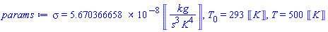 sigma = 0.5670366658e-7*Units:-Unit(kg/(s^3*K^4)), `#msub(mi("T"),mn("0"));` = 293*Units:-Unit(K), T = 500*Units:-Unit(K)