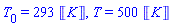 `#msub(mi("T"),mn("0"));` = 293*Units:-Unit(K), T = 500*Units:-Unit(K)