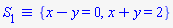 `&equiv;`(S[1], {x-y = 0, x+y = 2})