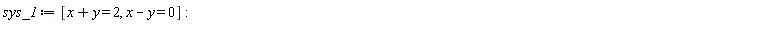sys_1 := [x+y = 2, x-y = 0]