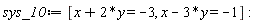 sys_10 := [x+2*y = -3, x-3*y = -1]