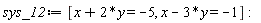 sys_12 := [x+2*y = -5, x-3*y = -1]