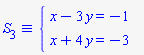 `&equiv;`(S[3], `#mfenced(mtable(mtr(mtd(mrow(mi("x",mathcolor = "blue"),mo("&minus;",mathcolor = "blue"),mn("3",mathcolor = "blue"),mo("&InvisibleTimes;",mathcolor = "blue"),mi("y",mathcolor = "blue"),mo("&equals;",mathcolor = "blue"),mo("&minus;",mathcolor = "blue"),mn("1",mathcolor = "blue"))),mtd(none())),mtr(mtd(mrow(mi("x",mathcolor = "blue"),mo("&plus;",mathcolor = "blue"),mn("4",mathcolor = "blue"),mo("&InvisibleTimes;",mathcolor = "blue"),mi("y",mathcolor = "blue"),mo("&equals;",mathcolor = "blue"),mo("&minus;",mathcolor = "blue"),mn("3",mathcolor = "blue"))),mtd(none()))),open = mo("&lcub;",mathcolor = "blue"),close = mo("",mathcolor = "blue"))`)
