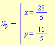 `&equiv;`(S[9], `#mfenced(mtable(mtr(mtd(mrow(mi("x",mathcolor = "blue"),mo("&equals;",mathcolor = "blue"),mfrac(mn("28",mathcolor = "blue"),mn("5",mathcolor = "blue"),mathcolor = "blue",linethickness = "1"))),mtd(none())),mtr(mtd(mrow(mi("y",mathcolor = "blue"),mo("&equals;",mathcolor = "blue"),mfrac(mn("11",mathcolor = "blue"),mn("5",mathcolor = "blue"),mathcolor = "blue",linethickness = "1"))),mtd(none()))),open = mo("&lcub;",mathcolor = "blue"),close = mo("",mathcolor = "blue"))`)