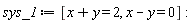 sys_1 := [x+y = 2, x-y = 0]
