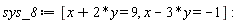 sys_8 := [x+2*y = 9, x-3*y = -1]