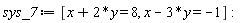 sys_7 := [x+2*y = 8, x-3*y = -1]