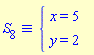 `&equiv;`(S[8], `#mfenced(mtable(mtr(mtd(mrow(mi("x",mathcolor = "blue"),mo("&equals;",mathcolor = "blue"),mn("5",mathcolor = "blue"))),mtd(none())),mtr(mtd(mrow(mi("y",mathcolor = "blue"),mo("&equals;",mathcolor = "blue"),mn("2",mathcolor = "blue"))),mtd(none()))),open = mo("&lcub;",mathcolor = "blue"),close = mo("",mathcolor = "blue"))`)
