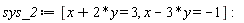 sys_2 := [x+2*y = 3, x-3*y = -1]