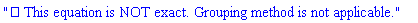 "âŒ This equation is NOT exact. Grouping method is not applicable."