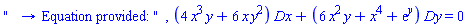 "   &rarr; Equation provided: ", (4*x^3*y+6*x*y^2)*Dx+(6*x^2*y+x^4+exp(y))*Dy = 0