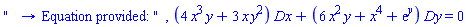 "   &rarr; Equation provided: ", (4*x^3*y+3*x*y^2)*Dx+(6*x^2*y+x^4+exp(y))*Dy = 0