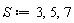 S := 3, 5, 7