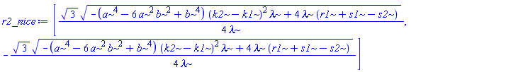 [(1/4)*3^(1/2)*(-(a^4-6*a^2*b^2+b^4)*(k2-k1)^2*lambda+4*lambda*(r1+s1-s2))^(1/2)/lambda, -(1/4)*3^(1/2)*(-(a^4-6*a^2*b^2+b^4)*(k2-k1)^2*lambda+4*lambda*(r1+s1-s2))^(1/2)/lambda]