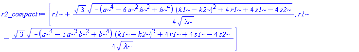 [r1+(1/4)*3^(1/2)*(-(a^4-6*a^2*b^2+b^4)*(k1-k2)^2+4*r1+4*s1-4*s2)^(1/2)/lambda^(1/2), r1-(1/4)*3^(1/2)*(-(a^4-6*a^2*b^2+b^4)*(k1-k2)^2+4*r1+4*s1-4*s2)^(1/2)/lambda^(1/2)]