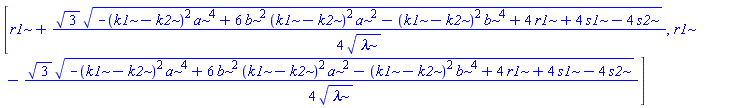 [r1+(1/4)*3^(1/2)*(-(k1-k2)^2*a^4+6*b^2*(k1-k2)^2*a^2-(k1-k2)^2*b^4+4*r1+4*s1-4*s2)^(1/2)/lambda^(1/2), r1-(1/4)*3^(1/2)*(-(k1-k2)^2*a^4+6*b^2*(k1-k2)^2*a^2-(k1-k2)^2*b^4+4*r1+4*s1-4*s2)^(1/2)/lambda^(1/2)]