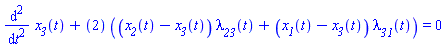 diff(diff(x__3(t), t), t)+``(2)*((x__2(t)-x__3(t))*lambda__23(t)+(x__1(t)-x__3(t))*lambda__31(t)) = 0