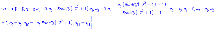 {alpha = alpha, beta = beta, gamma = gamma, a[1] = 0, a[2] = RootOf(_Z^2+1)*a[7], a[3] = 0, a[4] = a[9]*(RootOf(_Z^2+1)-1)/(RootOf(_Z^2+1)+1), a[5] = a[5], a[6] = 0, a[7] = a[7], a[8] = 0, a[9] = a[9], a[10] = -a[5]*RootOf(_Z^2+1), a[11] = a[11]}