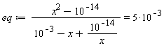 eq := (x^2-10^(-14))/(10^(-3)-x+10^(-14)/x) = 5*10^(-3)