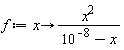 f := proc (x) options operator, arrow; x^2/(1/100000000-x) end proc