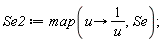 Se2 := map(proc (u) options operator, arrow; 1/u end proc, Se)