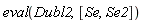 eval(Dubl2, [Se, Se2])