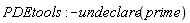 PDEtools:-undeclare(prime)