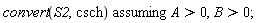 `assuming`([convert(S2, csch)], [A > 0, B > 0])