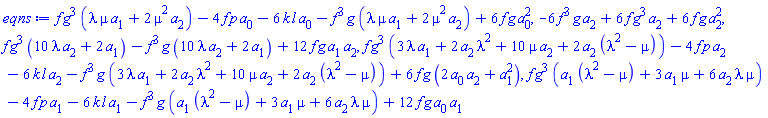 f*g^3*(lambda*mu*a[1]+2*mu^2*a[2])-4*f*p*a[0]-6*k*l*a[0]-f^3*g*(lambda*mu*a[1]+2*mu^2*a[2])+6*f*g*a[0]^2, -6*f^3*g*a[2]+6*f*g^3*a[2]+6*f*g*a[2]^2, f*g^3*(10*lambda*a[2]+2*a[1])-f^3*g*(10*lambda*a[2]+2*a[1])+12*f*g*a[1]*a[2], f*g^3*(3*lambda*a[1]+2*a[2]*lambda^2+10*mu*a[2]+2*a[2]*(lambda^2-mu))-4*f*p*a[2]-6*k*l*a[2]-f^3*g*(3*lambda*a[1]+2*a[2]*lambda^2+10*mu*a[2]+2*a[2]*(lambda^2-mu))+6*f*g*(2*a[0]*a[2]+a[1]^2), f*g^3*(a[1]*(lambda^2-mu)+3*a[1]*mu+6*a[2]*lambda*mu)-4*f*p*a[1]-6*k*l*a[1]-f^3*g*(a[1]*(lambda^2-mu)+3*a[1]*mu+6*a[2]*lambda*mu)+12*f*g*a[0]*a[1]