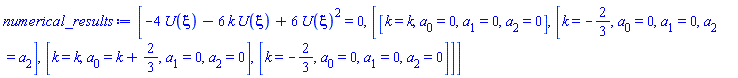 [-4*U(xi)-6*k*U(xi)+6*U(xi)^2 = 0, [[k = k, a[0] = 0, a[1] = 0, a[2] = 0], [k = -2/3, a[0] = 0, a[1] = 0, a[2] = a[2]], [k = k, a[0] = k+2/3, a[1] = 0, a[2] = 0], [k = -2/3, a[0] = 0, a[1] = 0, a[2] = 0]]]