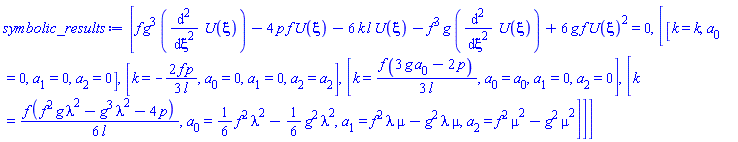 [f*g^3*(diff(diff(U(xi), xi), xi))-4*p*f*U(xi)-6*k*l*U(xi)-f^3*g*(diff(diff(U(xi), xi), xi))+6*g*f*U(xi)^2 = 0, [[k = k, a[0] = 0, a[1] = 0, a[2] = 0], [k = -(2/3)*f*p/l, a[0] = 0, a[1] = 0, a[2] = a[2]], [k = (1/3)*f*(3*g*a[0]-2*p)/l, a[0] = a[0], a[1] = 0, a[2] = 0], [k = (1/6)*f*(f^2*g*lambda^2-g^3*lambda^2-4*p)/l, a[0] = (1/6)*f^2*lambda^2-(1/6)*g^2*lambda^2, a[1] = f^2*lambda*mu-g^2*lambda*mu, a[2] = f^2*mu^2-g^2*mu^2]]]