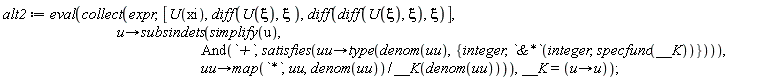 alt2 := eval(collect(expr, [U(xi), diff(U(xi), xi), diff(diff(U(xi), xi), xi)], proc (u) options operator, arrow; subsindets(simplify(u), And(`+`, satisfies(proc (uu) options operator, arrow; type(denom(uu), {integer, `&*`(integer, specfunc(__K))}) end proc)), proc (uu) options operator, arrow; map(`*`, uu, denom(uu))/__K(denom(uu)) end proc) end proc), __K = (proc (u) options operator, arrow; u end proc))