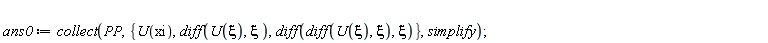 ans0 := collect(PP, {U(xi), diff(U(xi), xi), diff(diff(U(xi), xi), xi)}, simplify)