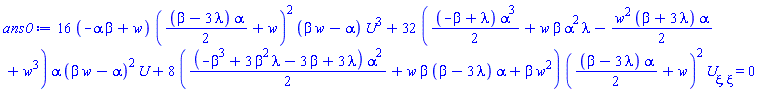16*(-alpha*beta+w)*((1/2)*(beta-3*lambda)*alpha+w)^2*(beta*w-alpha)*U(xi)^3+32*((1/2)*(-beta+lambda)*alpha^3+w*beta*alpha^2*lambda-(1/2)*w^2*(beta+3*lambda)*alpha+w^3)*alpha*(beta*w-alpha)^2*U(xi)+8*((1/2)*(-beta^3+3*beta^2*lambda-3*beta+3*lambda)*alpha^2+w*beta*(beta-3*lambda)*alpha+beta*w^2)*((1/2)*(beta-3*lambda)*alpha+w)^2*(diff(diff(U(xi), xi), xi)) = 0