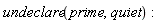 undeclare(prime, quiet)