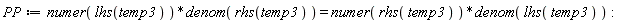 PP := numer(lhs(temp3))*denom(rhs(temp3)) = numer(rhs(temp3))*denom(lhs(temp3))