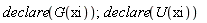 declare(G(xi)); declare(U(xi))