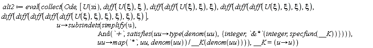alt2 := eval(collect(Ode, [U(xi), diff(U(xi), xi), diff(diff(U(xi), xi), xi), diff(diff(diff(U(xi), xi), xi), xi), diff(diff(diff(diff(diff(U(xi), xi), xi), xi), xi), xi)], proc (u) options operator, arrow; subsindets(simplify(u), And(`+`, satisfies(proc (uu) options operator, arrow; type(denom(uu), {integer, `&*`(integer, specfunc(__K))}) end proc)), proc (uu) options operator, arrow; map(`*`, uu, denom(uu))/__K(denom(uu)) end proc) end proc), __K = (proc (u) options operator, arrow; u end proc))