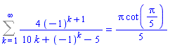 Sum(4*(-1)^(k+1)/(10*k+(-1)^k-5), k = 1 .. infinity) = (1/5)*Pi*cot((1/5)*Pi)