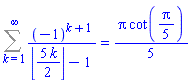 Sum((-1)^(k+1)/(floor((5/2)*k)-1), k = 1 .. infinity) = (1/5)*Pi*cot((1/5)*Pi)