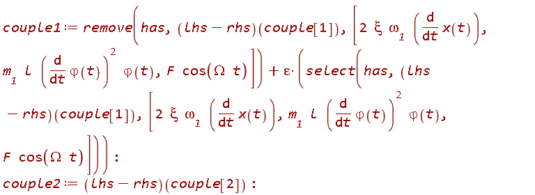 couple1 := remove(has, (lhs-rhs)(couple[1]), [2*xi*`&omega;__1`*(diff(x(t), t)), m__1*l*(diff(`&varphi;`(t), t))^2*`&varphi;`(t), F*cos(Omega*t)])+epsilon*select(has, (lhs-rhs)(couple[1]), [2*xi*`&omega;__1`*(diff(x(t), t)), m__1*l*(diff(`&varphi;`(t), t))^2*`&varphi;`(t), F*cos(Omega*t)]); couple2 := (lhs-rhs)(couple[2])