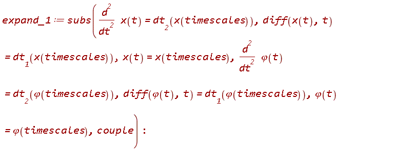 expand_1 := subs(diff(x(t), t, t) = dt__2(x(timescales)), diff(x(t), t) = dt__1(x(timescales)), x(t) = x(timescales), diff(`&varphi;`(t), t, t) = dt__2(`&varphi;`(timescales)), diff(`&varphi;`(t), t) = dt__1(`&varphi;`(timescales)), `&varphi;`(t) = `&varphi;`(timescales), couple)
