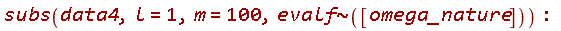 subs(data4, l = 1, m = 100, `~`[evalf]([omega_nature]))