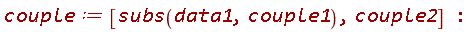 couple := [subs(data1, couple1), couple2]