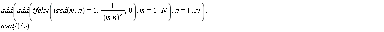 add(add(ifelse(igcd(m, n) = 1, 1/(m*n)^2, 0), m = 1 .. N), n = 1 .. N); evalf(%)