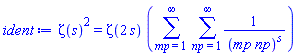 Zeta(s)^2 = Zeta(2*s)*(sum(sum(1/(mp*np)^s, np = 1 .. infinity), mp = 1 .. infinity))