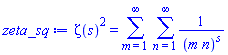 Zeta(s)^2 = sum(sum(1/(m*n)^s, n = 1 .. infinity), m = 1 .. infinity)